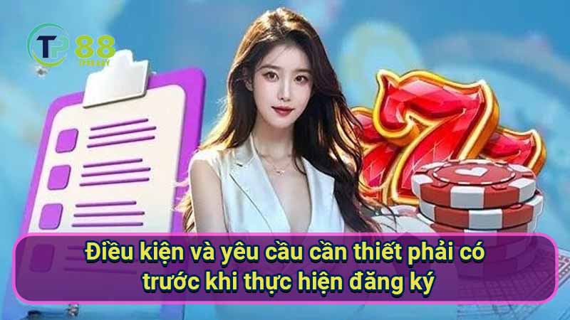 Đăng Ký TP88 - Khám Phá Thế Giới Cược Trực Tuyến Thú Vị Nhất 2 dieu-kien-va-yeu-cau-can-thiet-phai-co-truoc-khi-thuc-hien-dang-ky