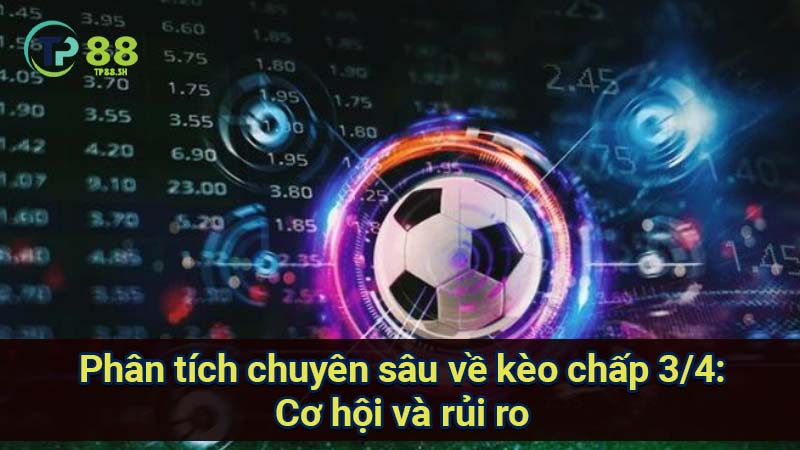 Kèo Chấp 3/4: Phân tích chuyên sâu & chiến lược đặt kèo hiệu quả 2 phan-tich-chuyen-sau-ve-keo-chap-3-4:-co-hoi-va-rui-ro